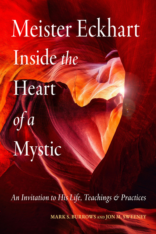 Meister Eckhart: Inside the Heart of a Mystic (An Invitation to His Life, Teachings, and Practices) by Jon M. Sweeney, Mark S. Burrows, 9781642970784