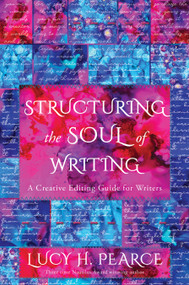 Structuring the Soul of Writing (Unleash the Magic in Your Words-A Creative Editing Guide for Writers) by Lucy H. Pearce, 9781916672253
