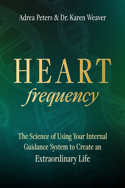 Heart Frequency (The Science of Using Your Internal Guidance System to Create an Extraordinary Life) by Karen Weaver, Adrea Peters, 9781923612051