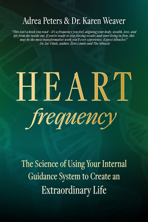 Heart Frequency (The Science of Using Your Internal Guidance System to Create an Extraordinary Life) by Karen Weaver, Adrea Peters, 9781923612051