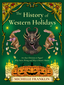 The History of Western Holidays (Are They Christian or Pagan? Why You're Wrong and Why It Doesn't Matter) by Michelle Franklin, 9781968185534