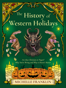 The History of Western Holidays (Are They Christian or Pagan? Why You're Wrong and Why It Doesn't Matter) by Michelle Franklin, Francis Young, 9781968185534