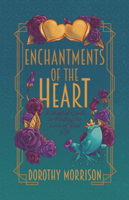 Enchantments of the Heart (A Magical Guide to Finding the Love of Your Life) by Dorothy Morrison, 9781968185558