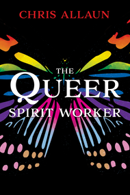The Queer Spirit Worker by Chris Allaun, 9781968185589