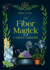 The Fiber Magick Garden Grimoire by Opal Luna, 9781968185602