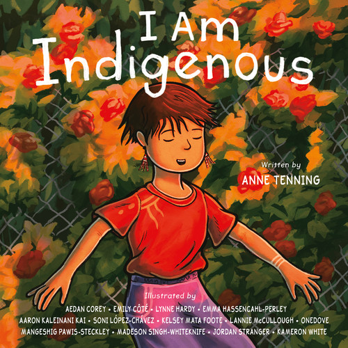 I Am Indigenous by Anne Tenning, Aedan Corey, Emily Côté, Lynne Hardy, Emma Hassencahl-Perley, Aaron Kaleinani Kai, Soni López-Chávez, Kelsey Mata Foote, Lannie McCullough, Onedove, Mangeshig Pawis-Steckley, Madeson Singh-Whiteknife, Jordan Stranger, Kameron White, 9781459843387
