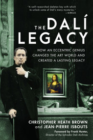 The Dalí Legacy (How an Eccentric Genius Changed the Art World and Created a Lasting Legacy) by Christopher Heath Brown, Jean-Pierre Isbouts, Frank Hunter, 9781948062664