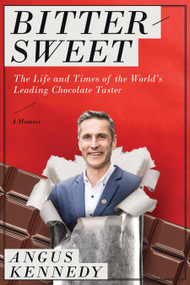 Bittersweet: A Memoir (The Life and Times of the World's Leading Chocolate Taster) by Angus Kennedy, 9781948062046