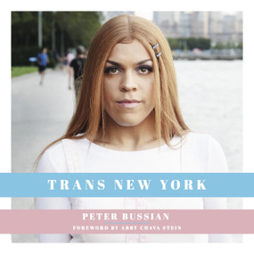 Trans New York (Photos and Stories of Transgender New Yorkers) by Peter Bussian, Abby Chava Stein, 9781948062565