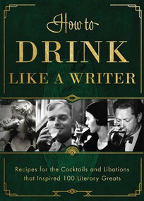 How to Drink Like a Writer (Recipes for the Cocktails and Libations that Inspired 100 Literary Greats) by Apollo Publishers, 9781948062480