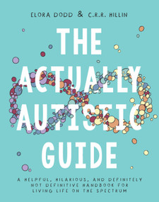 The Actually Autistic Guide (A Helpful, Hilarious, and Definitely Not Definitive Handbook for Living Life On the Spectrum) by Elora Dodd, C. R. R. Hillin, 9781954641402