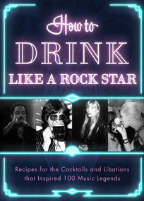 How to Drink Like a Rock Star (Recipes for the Cocktails and Libations that Inspired 100 Music Legends) by Apollo Publishers, 9781954641068