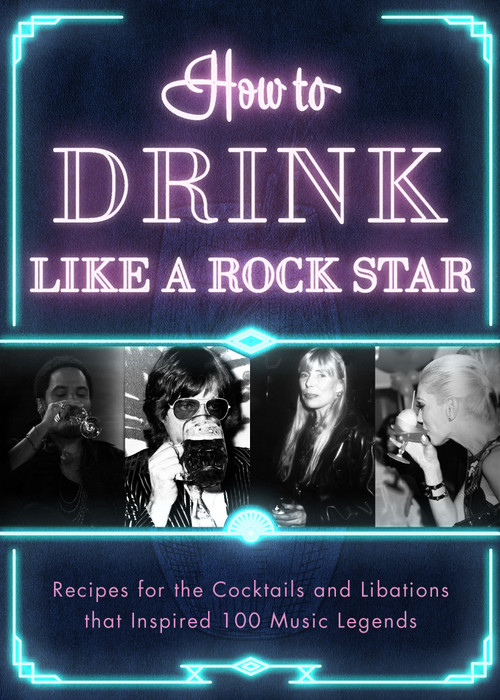 How to Drink Like a Rock Star (Recipes for the Cocktails and Libations that Inspired 100 Music Legends) by Apollo Publishers, 9781954641068