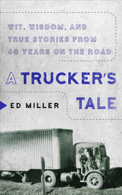 A Trucker's Tale (Wit, Wisdom, and True Stories from 60 Years on the Road) by Ed Miller, 9781954641815