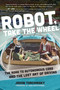 Robot, Take the Wheel (The Road to Autonomous Cars and the Lost Art of Driving) by Jason Torchinsky, Beau Boeckmann, 9781948062268