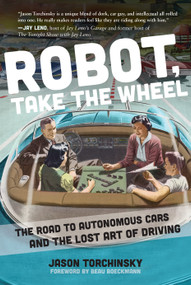 Robot, Take the Wheel (The Road to Autonomous Cars and the Lost Art of Driving) by Jason Torchinsky, Beau Boeckmann, 9781948062268