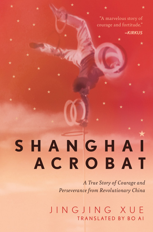 Shanghai Acrobat (A True Story of Courage and Perseverance from Revolutionary China) by Jinging Xue, Bo Ai, 9781948062749