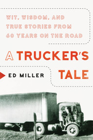 A Trucker's Tale (Wit, Wisdom, and True Stories from 60 Years on the Road) - 9781948062381 by Ed Miller, 9781948062381
