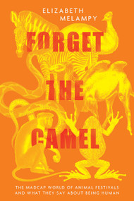 Forget the Camel (The Madcap World of Animal Festivals and What They Say about Being Human) by Elizabeth MeLampy, 9781954641433