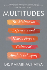 Multitudes (The Multiracial Experience and How to Forge a Culture of Absolute Belonging) by Dr. Karabi Acharya, 9781954641549