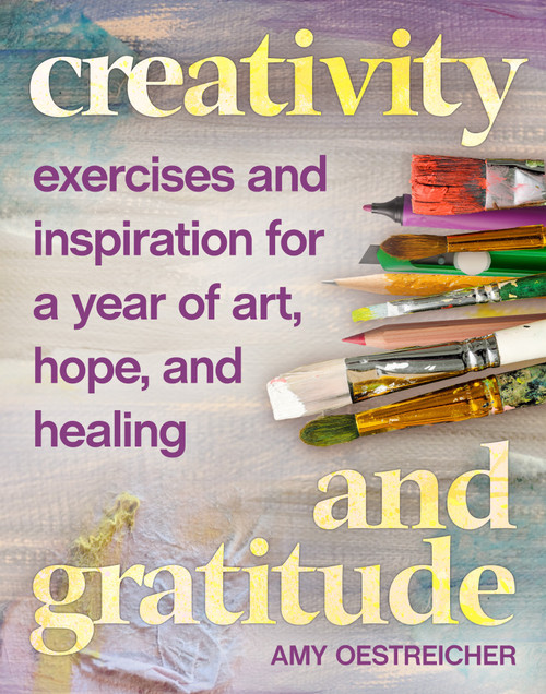 Creativity and Gratitude (Exercises and Inspiration for a Year of Art, Hope, and Healing) by Amy Oestreicher, 9781948062688
