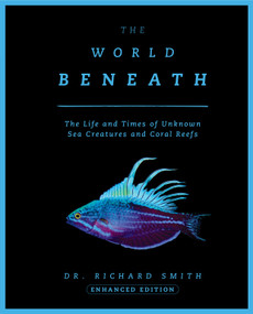 The World Beneath (The Life and Times of Unknown Sea Creatures and Coral Reefs) - 9781954641389 by Richard Smith, 9781954641389