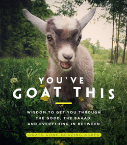 You've Goat This (Wisdom to Get You Through the Good, the Baaad, and Everything in Between) by Goats Gone Grazing Acres, 9781948062503