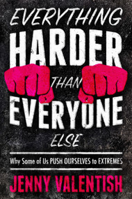 Everything Harder Than Everyone Else (Why Some of Us Push Ourselves to Extremes) by Jenny Valentish, 9781954641006