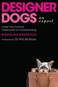 Designer Dogs: An Exposé (Inside the Criminal Underworld of Crossbreeding) by Madeline Bernstein, Dr. Phil McGraw, 9781948062060
