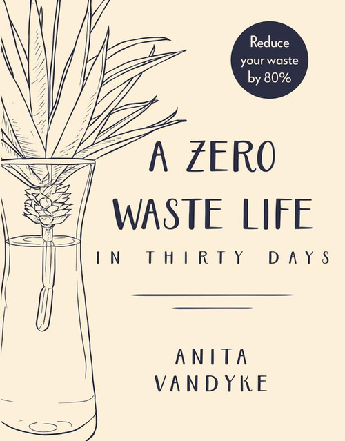 A Zero Waste Life (In Thirty Days) - 9781948062602 by Anita Vandyke, 9781948062602