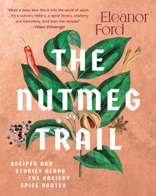 The Nutmeg Trail (Recipes and Stories Along the Ancient Spice Routes) by Eleanor Ford, 9781954641143