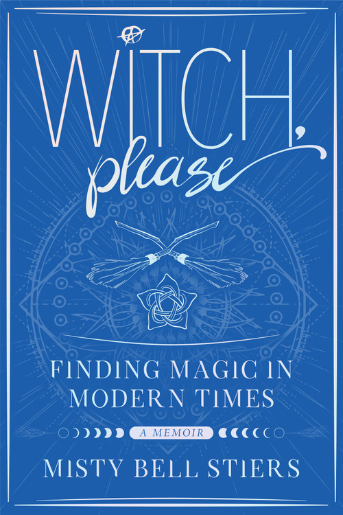 Witch, Please: A Memoir (Finding Magic in Modern Times) by Misty Bell Stiers, 9781948062923
