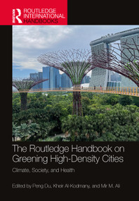 The Routledge Handbook on Greening High-Density Cities (Climate, Society and Health) by Peng Du, Kheir Al-Kodmany, Mir M. Ali, 9781032331430