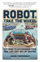 Robot, Take the Wheel (The Road to Autonomous Cars and the Lost Art of Driving) - 9781948062978 by Jason Torchinsky, Beau Boeckmann, 9781948062978