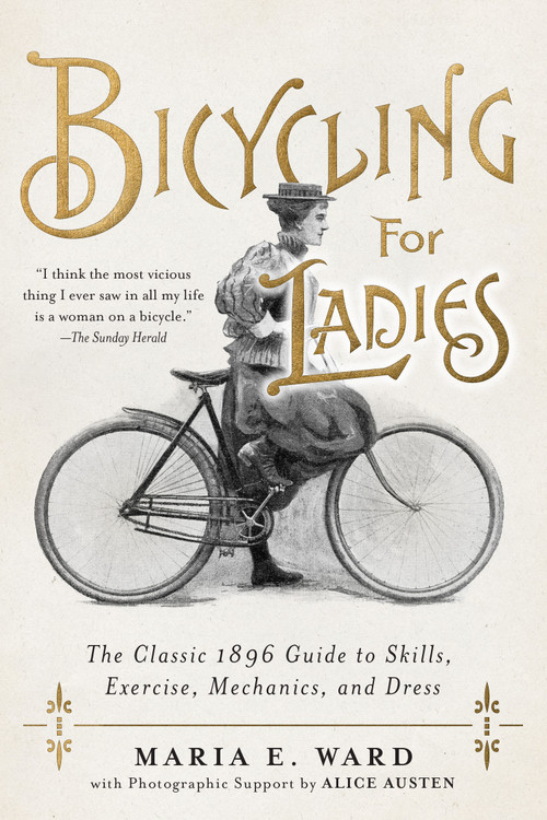 Bicycling for Ladies (The Classic 1896 Guide to Skills, Exercise, Mechanics, and Dress) by Maria E. Ward, 9781948062527