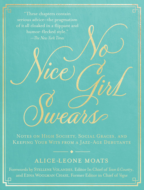 No Nice Girl Swears (Notes on High Society, Social Graces, and Keeping Your Wits from a Jazz-Age Debutante) by Alice-Leone Moats, Stellene Volandes, 9781948062428