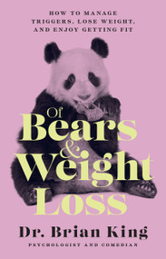 Of Bears and Weight Loss (How to Manage Triggers, Lose Weight, and Enjoy Getting Fit) by Brian King, 9781954641228