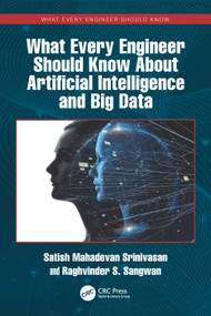 What Every Engineer Should Know About Artificial Intelligence and Big Data by Satish Mahadevan Srinivasan, Raghvinder S. Sangwan, 9781032829852