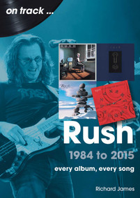 Rush 1984 to 2015 (Every Album, Every Song) by James Richards, 9781789523720