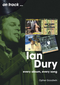 Ian Dury (Every Album, Every Song) by Opher Goodwin, 9781789523744