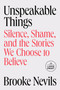 Unspeakable Things (Silence, Shame, and the Stories We Choose to Believe) - 9798217409419 by Brooke Nevils, 9798217409419