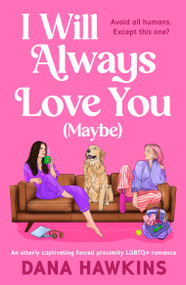 I Will Always Love You (Maybe) (An utterly captivating forced proximity LGBTQ+ romance) by Dana Hawkins, 9781837000654