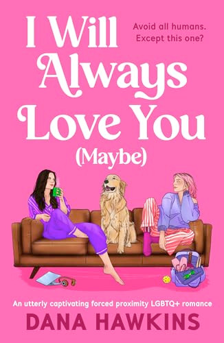 I Will Always Love You (Maybe) (An utterly captivating forced proximity) by Dana Hawkins, 9781837000654