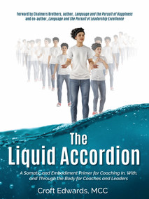 The Liquid Accordion (A Somatic and Embodiment Primer for Coaching In, With, and Through the Body for Coaches and Leaders) by Croft Edwards, 9781968127152