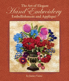 The Art of Elegant Hand Embroidery Embellishment and Applique by Janice Vaine, 9781935726029
