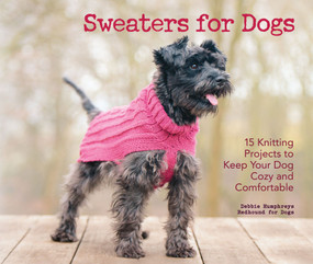 Sweaters for Dogs (15 Knitting Projects to Keep Your Dog Cozy and Comfortable) by Debbie Humphreys, 9781621871521