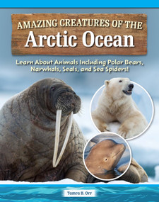 Amazing Creatures of the Arctic Ocean (Learn About Animals Including Polar Bears, Narwhals, Seals, and Sea Spiders!) by Tamra B. Orr, 9798890941732