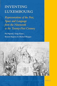 Inventing Luxembourg (Representations of the Past, Space and Language from the Nineteenth to the Twenty-First Century) by Pit Péporté, Sonja Kmec, Benoît Majerus, Michel Margue, 9789004181762
