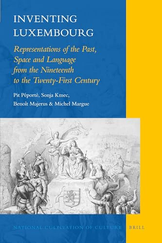 Inventing Luxembourg (Representations of the Past, Space and Language from the Nineteenth to the Twenty-First Century) by Pit Péporté, Sonja Kmec, Benoît Majerus, Michel Margue, 9789004181762