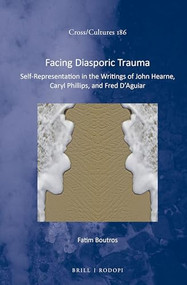 Facing Diasporic Trauma (Self-Representation in the Writings of John Hearne, Caryl Phillips, and Fred D'Aguiar) by Fatim Boutros, 9789004308145